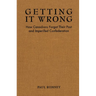 Getting It Wrong: How Canadians Forgot Their Past and Imperilled Confederation