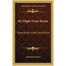 My Flight From Russia: Experiences Under Soviet Rule