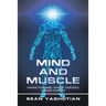 Mind and Muscle: Change Your Mind, Change Your Body, Change Your Life
