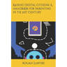 Raising Digital Citizens; A handbook for Parenting in the 21st Century