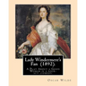 Lady Windermere's Fan (1892). By: Oscar Wilde: A Play About a Good Woman is a four-act comedy by Oscar Wilde.