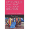 Importance of Play in Early Childhood Education: A Critical Perspective on Current Practices