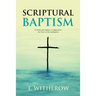Scriptural Baptism: Its Mode and Subjects as Opposed to the Views of the Anabaptists