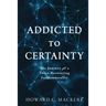 Addicted to Certainty: The Journey of a Twice Recovering Fundamentalist