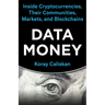 Data Money: Inside Cryptocurrencies, Their Communities, Markets, and Blockchains