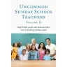Uncommon Sunday School Teachers, Volume II: High Profile people who dedicated their lives to teaching Sunday school