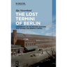 The Lost Termini of Berlin: A Biography of the Railway Stations That Shaped the German Capital