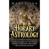 Horary Astrology: An Essential Guide to Astrological Chart Reading, Divination, the Twelve Houses, Planetary Transits, Venus, Mars, Jupiter, Mercury,