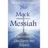 No Meek Messiah: Christianity's Lies, Laws and Legacy