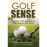 Golf Sense: Practical Tips on How to Play Golf in the Zone