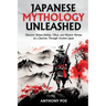 Japanese Mythology Unleashed: Discover Shinto Deities, Yōkai, and Historic Heroes on a Journey Through Ancient Japan