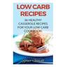 Low Carb Recipes: 36 Healthy Casserole Recipes For Your Low Carb Cookbook!