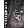 Seeing from Above: The Aerial View in Visual Culture