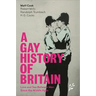 A Gay History of Britain: Love and Sex Between Men Since the Middle Ages