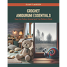 Crochet Amigurumi Essentials: Easy-to-Follow Animal and Toy Patterns Book