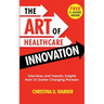 The Art of Healthcare Innovation: Interviews and Industry Insights from 35 Game-Changing Pioneers