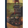 America's Greatest Railroad System--the New York Central