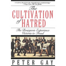 The Cultivation of Hatred: The Bourgeois Experience: Victoria to Freud