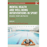 Mental Health and Well-being Interventions in Sport: Research, Theory and Practice