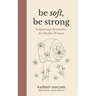 Be Soft, Be Strong: Inspirational Reminders for Muslim Women