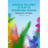 Inviting the Spirit of Play to Transform Trauma: Healing for All Ages