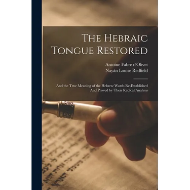 The Hebraic Tongue Restored: And the True Meaning of the Hebrew Words Re-established And Proved by Their Radical Analysis