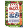 Food Hacks To Heal The Body and Burn Fat: Revealing the Secret Foods That Activate Stem Cells, Strengthen Immunity, Fight Disease, and Unlock Your Bod