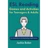 ESL Reading Games and Activities for Teenagers & Adults: Very Practical Ideas for Teaching Reading to English Learners