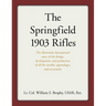 The Springfield 1903 Rifles: The illustrated, documented story of the design, development, and production of all the models, appendages, and accessori