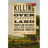 Killing Over Land: Murder and Diplomacy on the Early American Frontier