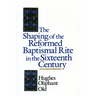 The Shaping of the Reformed Baptismal Rite in the Sixteenth Century