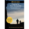 40 Day Prayer Guides - Praying for Your Grandchild: Powerful day-by-day Prayers Inviting God to Encourage and Shape Their Lives