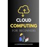 Cloud Computing for Beginners: A Comprehensive Guide