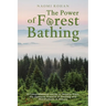 The Power of Forest Bathing: A Comprehensive Guide to Shinrin-Yoku, the Japanese Practice of Healing and Mindfulness in Nature