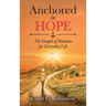 Anchored in Hope: The Gospel of Romans for Everyday Life