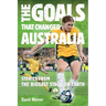 The Goals That Changed Australia: Stories from the biggest stage on earth