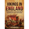 Vikings in England: An Enthralling Guide to the Great Heathen Army and the Viking Raids, Wars, and Settlement in Britain
