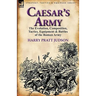 Caesar's Army: The Evolution, Composition, Tactics, Equipment & Battles of the Roman Army