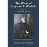The Works of Benjamin B. Warfield, Volume V: Calvin and Calvinism