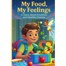 My Food My Feelings A Story About Emotions and Healthy Choices: A Fun Children's Book About Healthy Eating, Emotions, and Self-Confidence - With Super