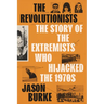 The Revolutionists: The Story of the Extremists Who Hijacked the 1970s