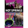 Secret Hot Springs: A Guide to the Weird, Wonderful, and Obscure