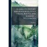 Alaska; its History and Resources, Gold Fields, Routes and Scenery ... Illustrated