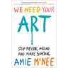 We Need Your Art: Stop Messing Around and Make Something