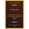 The Holy Hour: Or The Intimate Union Of The Soul With Jesus In His Agony In The Garden (1870)