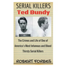 Serial Killers: Ted Bundy - The Crimes and Life of One of America's Most Infamous and Blood Thirsty