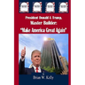 President Donald J. Trump, Master Builder: "Make America Great Again" President Trump's plans & ideations to make America great again!