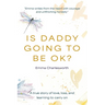 Is Daddy Going To Be Ok?: A true story of love, loss, and learning to carry on
