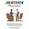 Job Interview Preparation: Proven Techniques to Get Any Job You Want: Simple, Fast and Efficient Ways to Stand Out from The Crowd + The Top Winning An