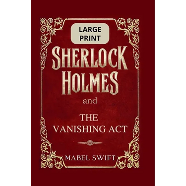 Sherlock Holmes and The Vanishing Act: Large Print Edition